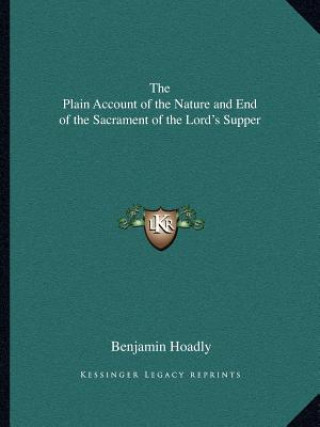 Kniha The Plain Account of the Nature and End of the Sacrament of the Lord's Supper Benjamin Hoadly