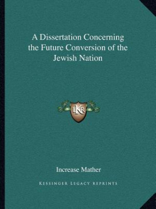 Kniha A Dissertation Concerning the Future Conversion of the Jewish Nation Increase Mather