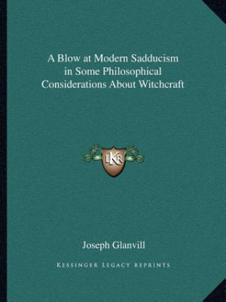 Kniha A Blow at Modern Sadducism in Some Philosophical Considerations about Witchcraft Joseph Glanvill