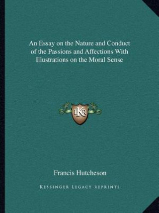 Carte An Essay on the Nature and Conduct of the Passions and Affections with Illustrations on the Moral Sense Francis Hutcheson
