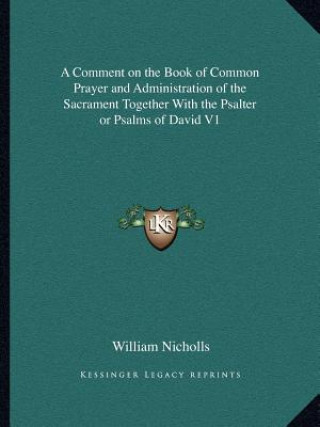 Książka A Comment on the Book of Common Prayer and Administration of the Sacrament Together with the Psalter or Psalms of David V1 William Nicholls