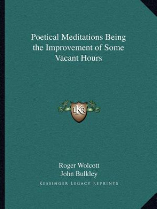 Книга Poetical Meditations Being the Improvement of Some Vacant Hours Roger Wolcott