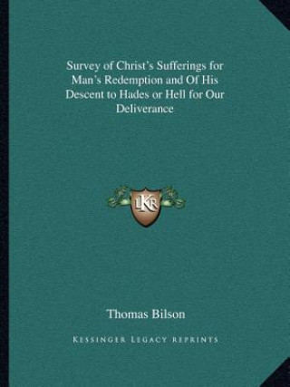 Könyv Survey of Christ's Sufferings for Man's Redemption and of His Descent to Hades or Hell for Our Deliverance Thomas Bilson