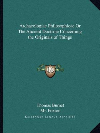 Buch Archaeologiae Philosophicae or the Ancient Doctrine Concerning the Originals of Things Thomas Burnet