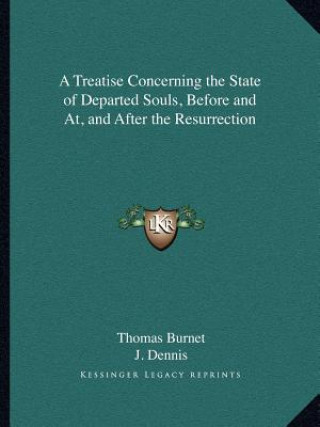 Carte A Treatise Concerning the State of Departed Souls, Before and AT, and After the Resurrection Thomas Burnet