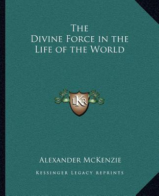 Kniha The Divine Force in the Life of the World Alexander McKenzie