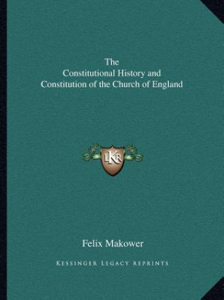 Kniha The Constitutional History and Constitution of the Church of England Felix Makower