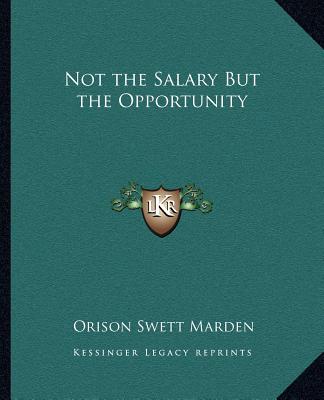 Könyv Not the Salary But the Opportunity Orison Swett Marden