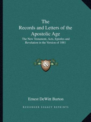 Kniha The Records and Letters of the Apostolic Age: The New Testament, Acts, Epistles and Revelation in the Version of 1881 Ernest DeWitt Burton