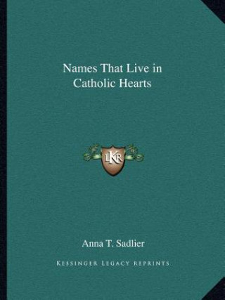 Carte Names That Live in Catholic Hearts Anna T. Sadlier