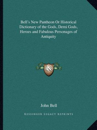 Livre Bell's New Pantheon or Historical Dictionary of the Gods, Demi Gods, Heroes and Fabulous Personages of Antiquity John Bell