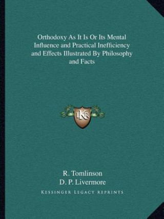 Książka Orthodoxy as It Is or Its Mental Influence and Practical Inefficiency and Effects Illustrated by Philosophy and Facts R. Tomlinson