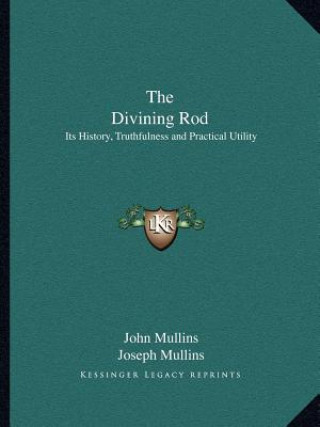 Kniha The Divining Rod: Its History, Truthfulness and Practical Utility John Mullins