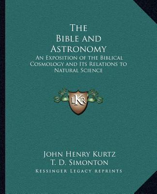 Kniha The Bible and Astronomy: An Exposition of the Biblical Cosmology and Its Relations to Natural Science John Henry Kurtz