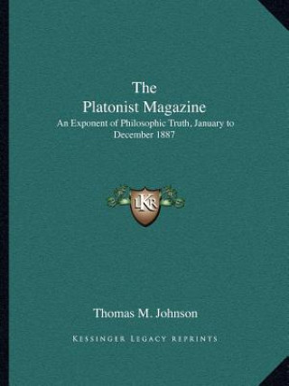 Kniha The Platonist Magazine: An Exponent of Philosophic Truth, January to December 1887 Thomas M. Johnson