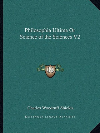 Kniha Philosophia Ultima or Science of the Sciences V2 Charles Woodruff Shields