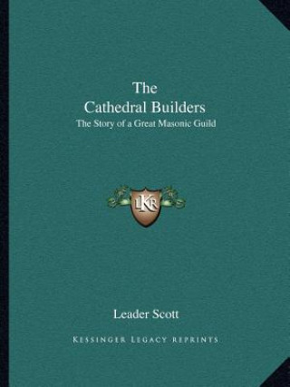 Książka The Cathedral Builders: The Story of a Great Masonic Guild Leader Scott