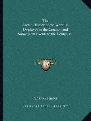 Könyv The Sacred History of the World as Displayed in the Creation and Subsequent Events to the Deluge V1 Sharon Turner