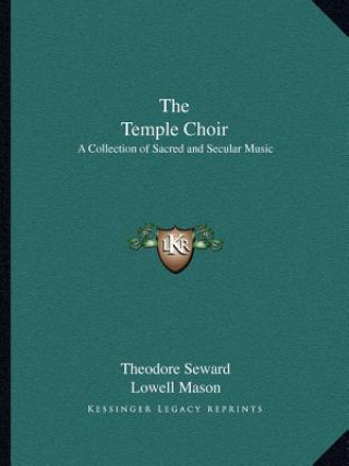 Kniha The Temple Choir: A Collection of Sacred and Secular Music Theodore Seward