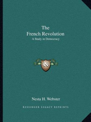 Kniha The French Revolution: A Study in Democracy Nesta H. Webster