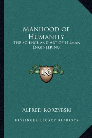 Knjiga Manhood of Humanity: The Science and Art of Human Engineering Alfred Korzybski