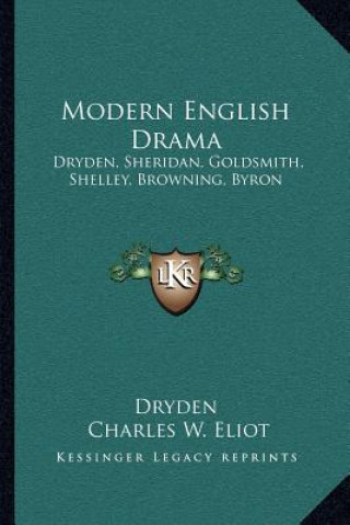 Carte Modern English Drama: Dryden, Sheridan, Goldsmith, Shelley, Browning, Byron: V18 Harvard Classics Alex Dryden