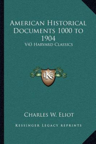 Knjiga American Historical Documents 1000 to 1904: V43 Harvard Classics Charles W. Eliot