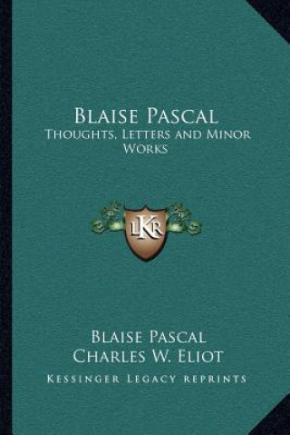 Kniha Blaise Pascal: Thoughts, Letters and Minor Works: V48 Harvard Classics Blaise Pascal