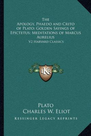 Carte The Apology, Phaedo and Crito of Plato; Golden Sayings of Epictetus; Meditations of Marcus Aurelius: V2 Harvard Classics Plato