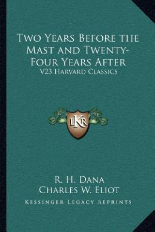 Kniha Two Years Before the Mast and Twenty-Four Years After: V23 Harvard Classics R. H. Dana