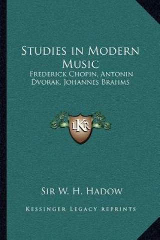 Buch Studies in Modern Music: Frederick Chopin, Antonin Dvorak, Johannes Brahms W. H. Hadow