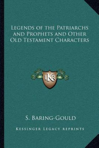 Книга Legends of the Patriarchs and Prophets and Other Old Testament Characters Sabine Baring-Gould