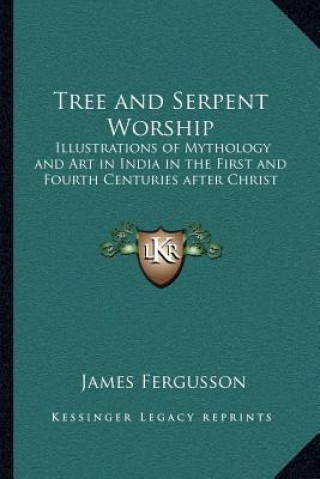 Książka Tree and Serpent Worship: Illustrations of Mythology and Art in India in the First and Fourth Centuries After Christ James Fergusson