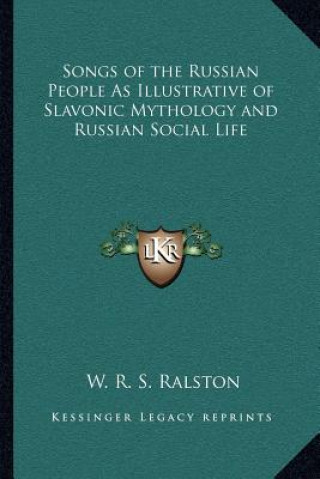 Book Songs of the Russian People as Illustrative of Slavonic Mythology and Russian Social Life W. R. S. Ralston