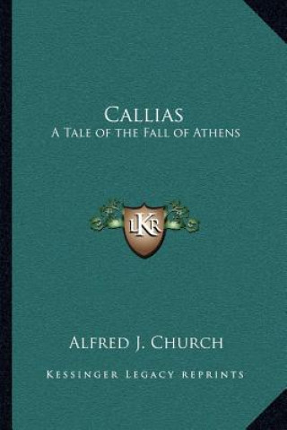 Kniha Callias: A Tale of the Fall of Athens Alfred John Church