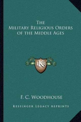 Carte The Military Religious Orders of the Middle Ages F. C. Woodhouse