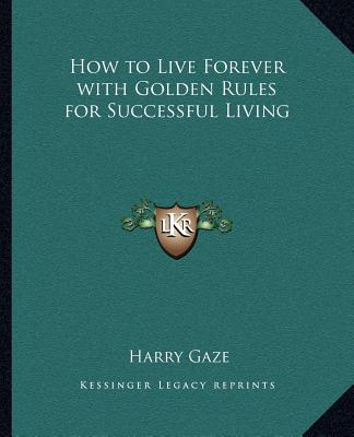 Kniha How to Live Forever with Golden Rules for Successful Living Harry Gaze