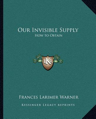 Buch Our Invisible Supply: How to Obtain Frances Larimer Warner