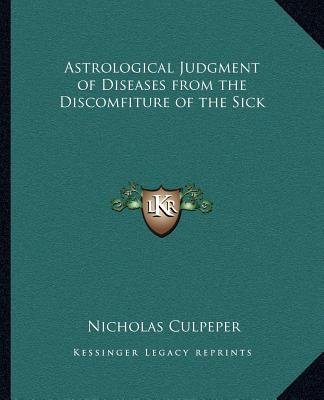 Kniha Astrological Judgment of Diseases from the Discomfiture of the Sick Nicholas Culpeper