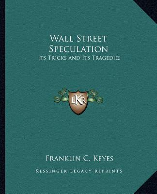 Kniha Wall Street Speculation: Its Tricks and Its Tragedies Franklin C. Keyes