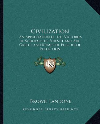 Libro Civilization: An Appreciation of the Victories of Scholarship Science and Art; Greece and Rome the Pursuit of Perfection Brown Landone