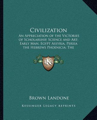 Libro Civilization: An Appreciation of the Victories of Scholarship, Science and Art; Early Man, Egypt Assyria, Persia the Hebrews Phoenic Brown Landone