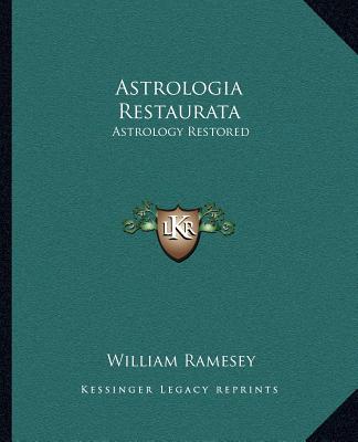 Carte Astrologia Restaurata: Astrology Restored William Ramesey