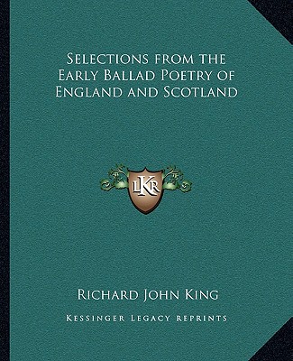 Könyv Selections from the Early Ballad Poetry of England and Scotland Richard John King