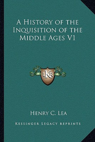 Kniha A History of the Inquisition of the Middle Ages V1 Henry C. Lea