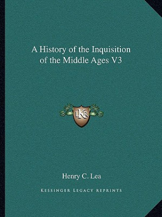 Kniha A History of the Inquisition of the Middle Ages V3 Henry C. Lea