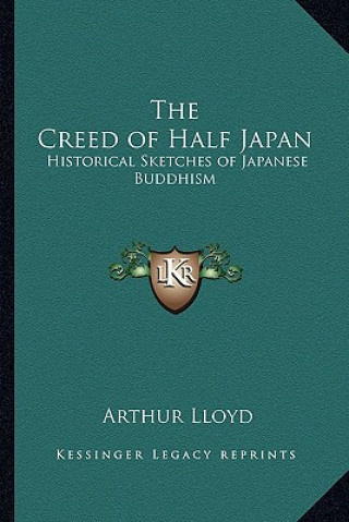 Kniha The Creed of Half Japan: Historical Sketches of Japanese Buddhism Arthur Lloyd