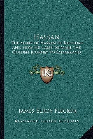 Livre Hassan: The Story of Hassan of Baghdad and How He Came to Make the Golden Journey to Samarkand James Elroy Flecker