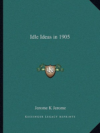 Книга Idle Ideas in 1905 Jerome K. Jerome