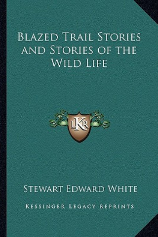 Kniha Blazed Trail Stories and Stories of the Wild Life Stewart Edward White